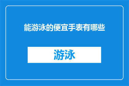 能游泳的便宜手表有哪些(有哪些性价比高的手表，既实用又具备游泳功能？)