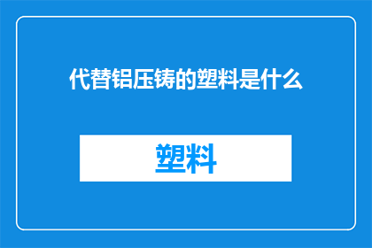 代替铝压铸的塑料是什么(塑料是否可替代铝压铸？)