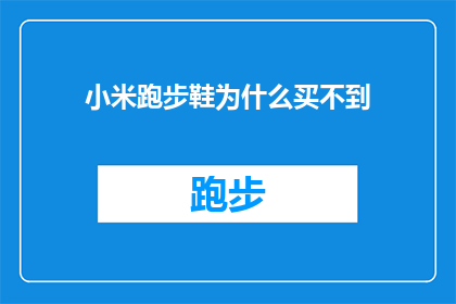 小米跑步鞋为什么买不到(为什么小米跑步鞋在市场上难以购得？)