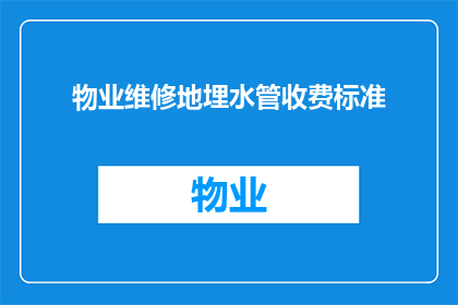 物业维修地埋水管收费标准(物业维修地埋水管收费标准是多少？)