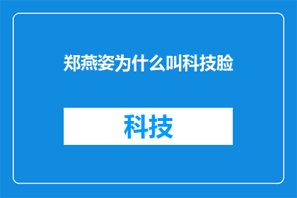 郑燕姿为什么叫科技脸(郑燕姿为何被称为科技脸？这一疑问句式的标题，旨在引发读者对郑燕姿在公众形象中被赋予的科技脸标签背后含义的好奇与思考通过这样的提问方式，不仅能够激发读者的阅读兴趣，还能促使他们进一步探究郑燕姿的形象特点及其背后的文化意义)