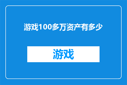 游戏100多万资产有多少(游戏资产价值达100万，究竟拥有多少？)