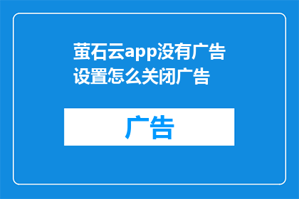 萤石云app没有广告设置怎么关闭广告(如何关闭萤石云app中烦人的广告？)