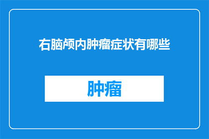 右脑颅内肿瘤症状有哪些(右脑颅内肿瘤症状有哪些？)