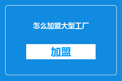 怎么加盟大型工厂(如何加盟大型工厂？)