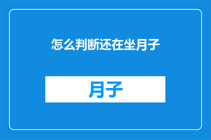 怎么判断还在坐月子(如何判断自己是否仍在坐月子？)