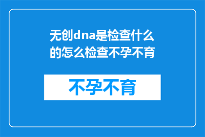 无创dna是检查什么的怎么检查不孕不育(如何通过无创DNA检测来诊断不孕不育？)