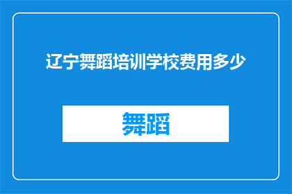 辽宁舞蹈培训学校费用多少(辽宁舞蹈培训学校的费用是多少？)