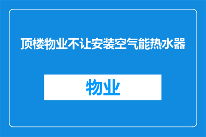 顶楼物业不让安装空气能热水器(顶楼物业为何禁止安装空气能热水器？)