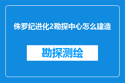 侏罗纪进化2勘探中心怎么建造(如何建造侏罗纪进化2勘探中心？)