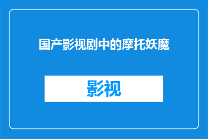 国产影视剧中的摩托妖魔(国产影视剧中，摩托妖魔的神秘面纱是否真实存在？)