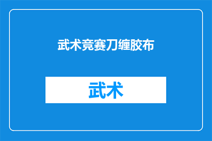 武术竞赛刀缠胶布(武术竞赛中，选手们如何巧妙运用缠胶布技巧？)