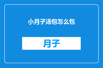 小月子汤包怎么包(如何制作美味的小月子汤包？)