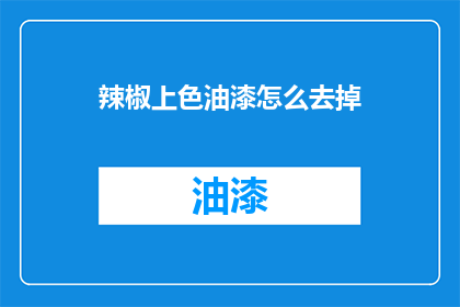辣椒上色油漆怎么去掉(如何安全有效地去除辣椒上色油漆？)