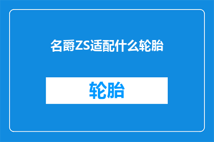名爵ZS适配什么轮胎(名爵ZS车型应选择哪种轮胎？)
