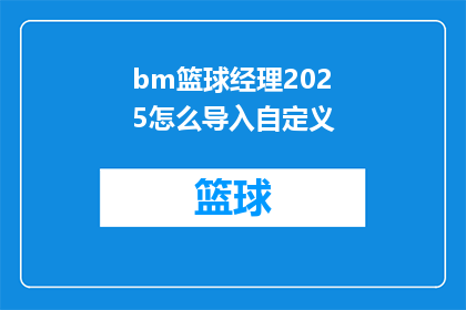 bm篮球经理2025怎么导入自定义(如何将bm篮球经理2025导入自定义数据？)