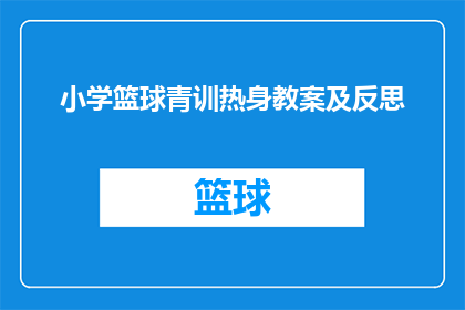 小学篮球青训热身教案及反思(如何设计一个既高效又富有教育意义的小学篮球青训热身教案？)