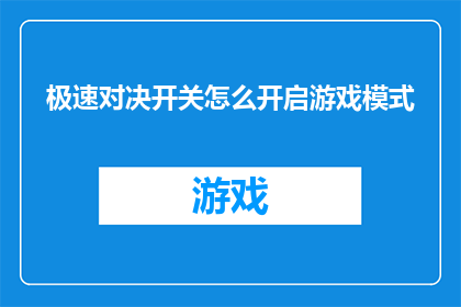 极速对决开关怎么开启游戏模式(如何开启游戏模式以体验极速对决的极致快感？)