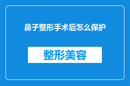 鼻子整形手术后怎么保护(如何有效护理鼻子整形手术后的恢复过程？)