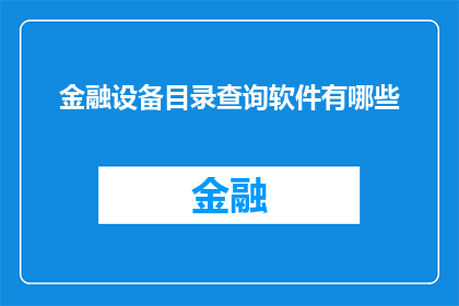 金融设备目录查询软件有哪些(您知道有哪些金融设备目录查询软件吗？)