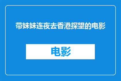 带妹妹连夜去香港探望的电影(深夜启程，带妹妹赴港探亲一部关于亲情与冒险的电影)