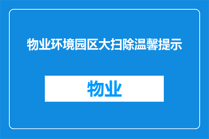 物业环境园区大扫除温馨提示(物业环境园区大扫除温馨提示：您是否准备好迎接一个更清洁更宜居的生活环境？)