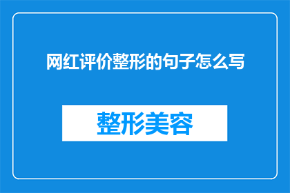 网红评价整形的句子怎么写(网红对整形手术的评价：他们如何看待自己的改变？)