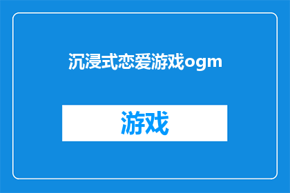 沉浸式恋爱游戏ogm(沉浸式恋爱游戏：体验真实情感的奥秘与挑战吗？)