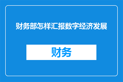 财务部怎样汇报数字经济发展(财务部如何有效汇报数字经济发展情况？)