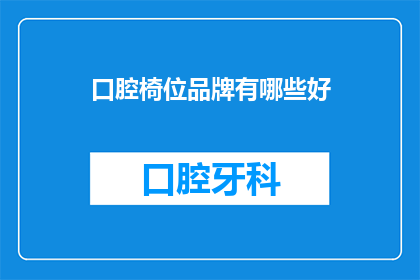 口腔椅位品牌有哪些好(口腔椅位品牌有哪些好？)