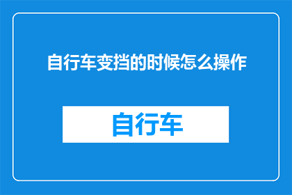 自行车变挡的时候怎么操作(如何正确操作自行车变速？)