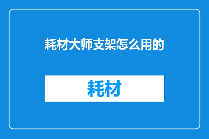 耗材大师支架怎么用的(如何正确使用耗材大师支架？)