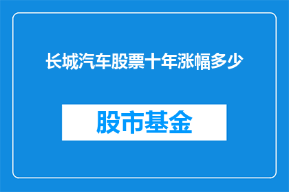 长城汽车股票十年涨幅多少(十年间，长城汽车股票涨幅几何？)