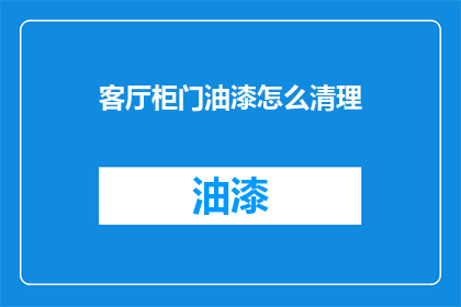 客厅柜门油漆怎么清理(如何有效清理客厅柜门油漆？)
