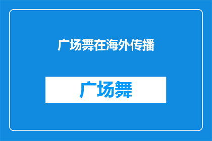 广场舞在海外传播(海外传播的奇迹：广场舞如何跨越国界，成为全球文化现象？)