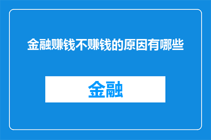 金融赚钱不赚钱的原因有哪些(金融领域是否能够实现盈利？探讨其背后的多重因素)