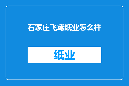 石家庄飞鸢纸业怎么样(石家庄飞鸢纸业的卓越表现如何？)