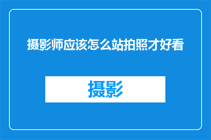 摄影师应该怎么站拍照才好看(如何正确站位以提升摄影作品的美感？)