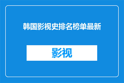 韩国影视史排名榜单最新(韩国影视史排名榜单最新：谁是韩国电影与电视剧的领军人物？)