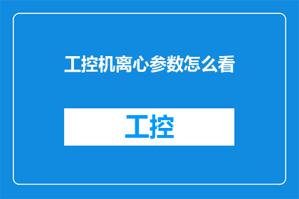 工控机离心参数怎么看(如何解读工控机离心机的参数设置？)