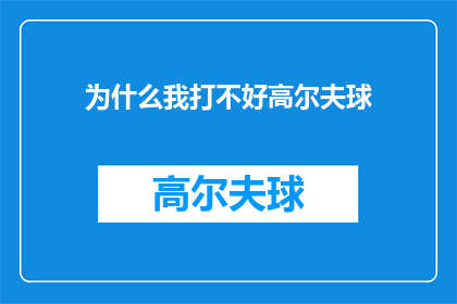为什么我打不好高尔夫球(我为何在挥杆时频频失手，高尔夫球场上的困境究竟何解？)