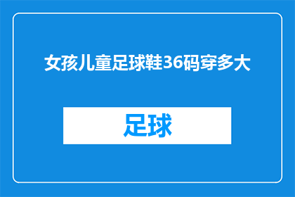 女孩儿童足球鞋36码穿多大(女孩儿童足球鞋36码应该穿多大？)