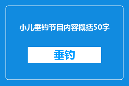 小儿垂钓节目内容概括50字(小儿垂钓节目内容概括能否被润色成疑问句形式的长标题？)