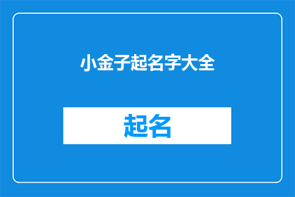 小金子起名字大全(小金子起名字大全：如何为新生儿挑选一个独特而有意义的名字？)