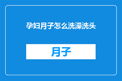 孕妇月子怎么洗澡洗头(孕妇在月子期间如何正确洗澡和洗头？)
