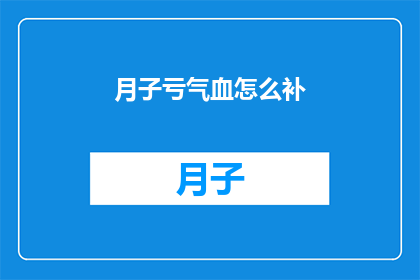 月子亏气血怎么补(如何有效补充月子期间亏损的气血？)