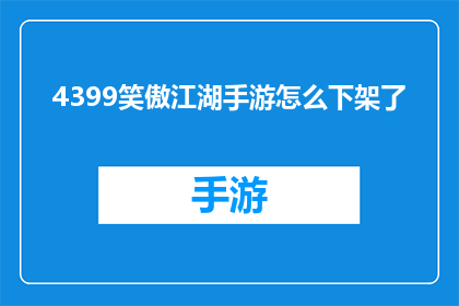 4399笑傲江湖手游怎么下架了(4399笑傲江湖手游为何被下架？)