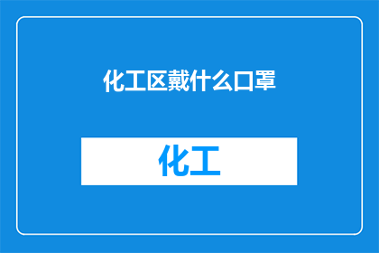 化工区戴什么口罩(在化工区工作，应如何选择适合自己的口罩？)