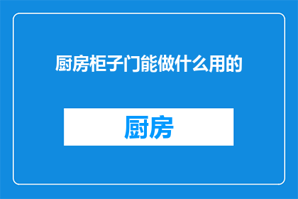 厨房柜子门能做什么用的(厨房柜子门：多功能用途的探索与创新)