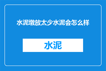 水泥墩放太少水泥会怎么样(水泥墩数量不足对建筑稳定性的影响是什么？)